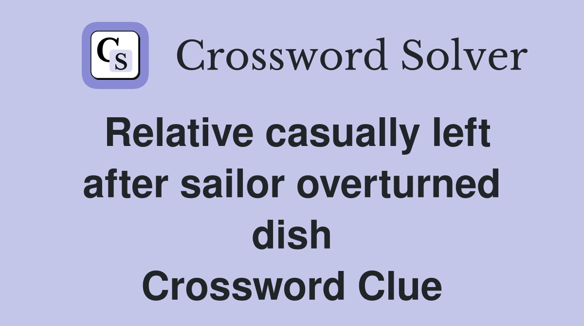 Relative casually left after sailor overturned dish Crossword Clue